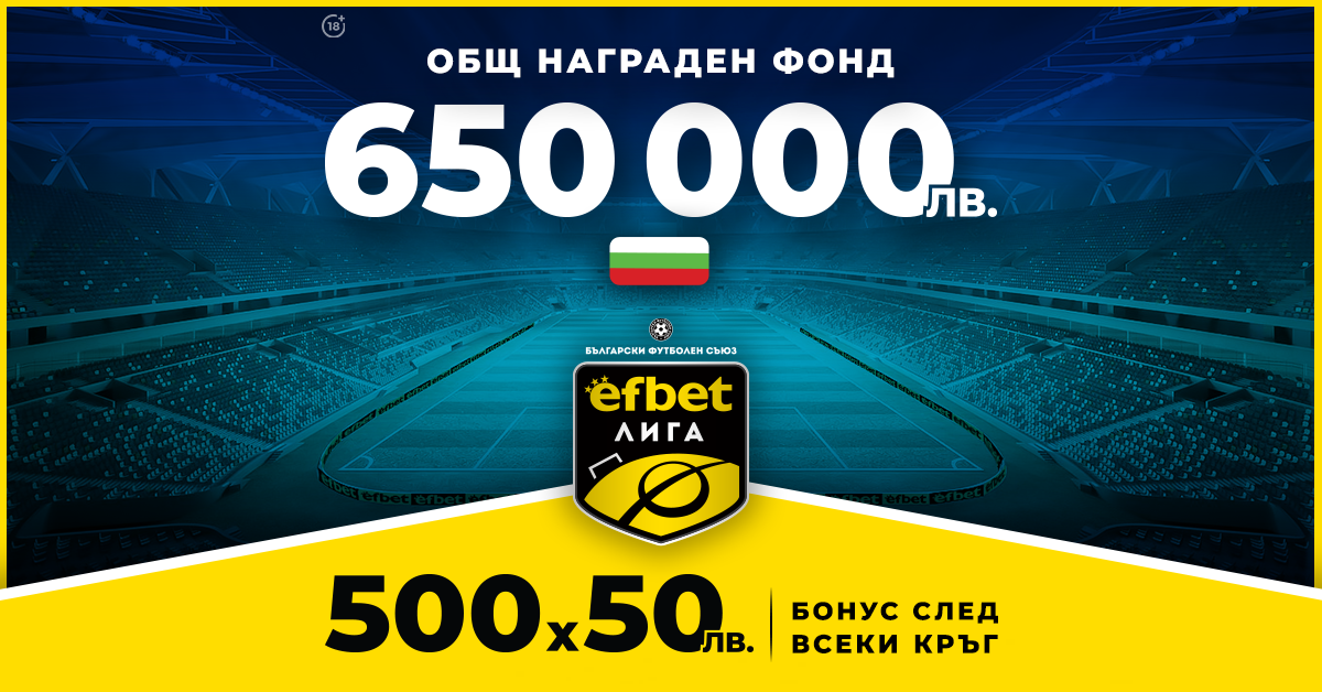 650 000 лв. Нов Общ Награден Фонд и Бонус 500х50 лв. след всеки кръг на efbet Лига